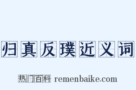 归真反璞近义词是什么意思的图片
